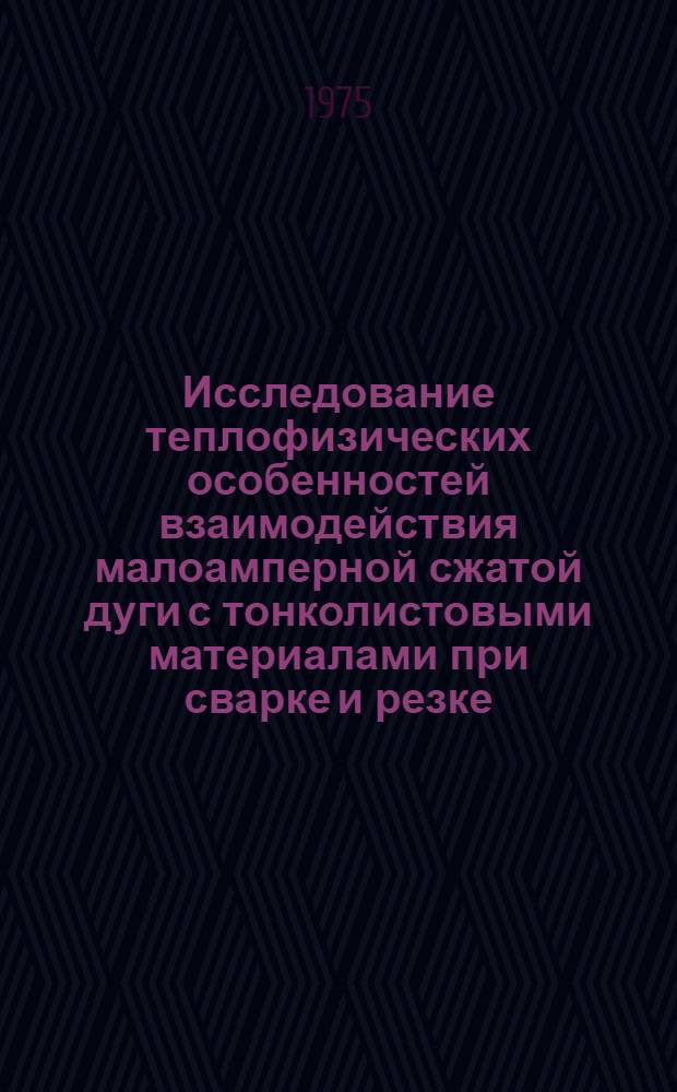 Исследование теплофизических особенностей взаимодействия малоамперной сжатой дуги с тонколистовыми материалами при сварке и резке : Автореф. дис. на соиск. учен. степени к. т. н