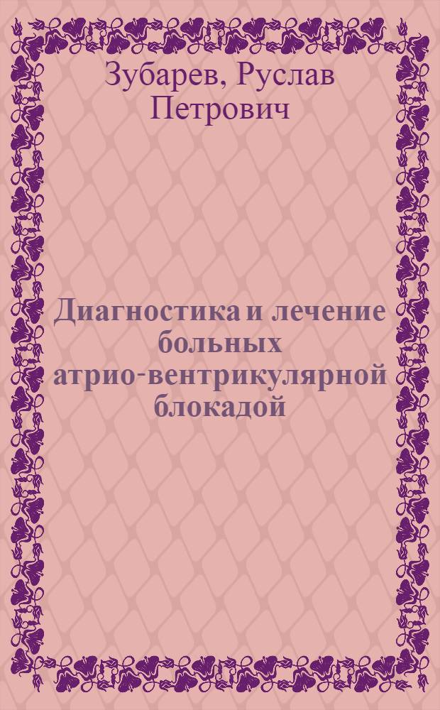 Диагностика и лечение больных атрио-вентрикулярной блокадой : (Метод. руководство)