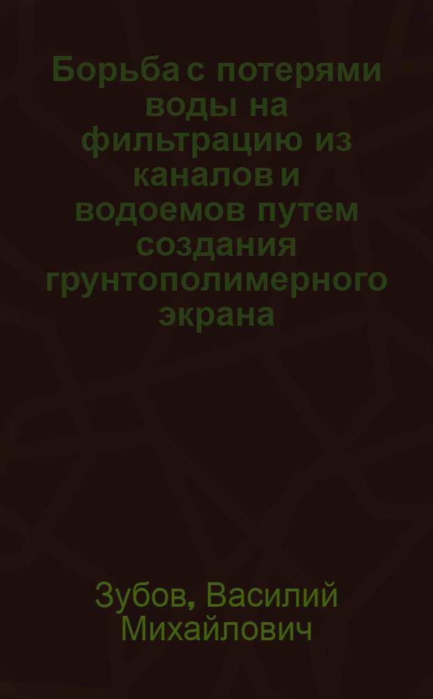 Борьба с потерями воды на фильтрацию из каналов и водоемов путем создания грунтополимерного экрана : Автореф. дис. на соиск. учен. степени канд. техн. наук : (06.02.01)