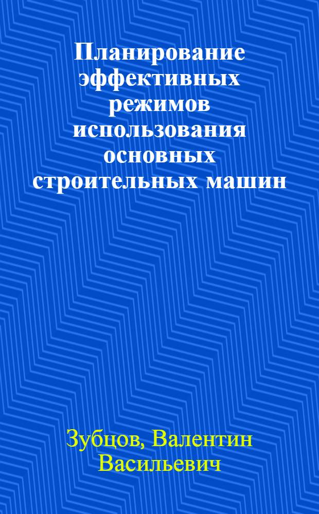 Планирование эффективных режимов использования основных строительных машин : Автореф. дис. на соиск. учен. степени канд. экон. наук : (08.00.05)