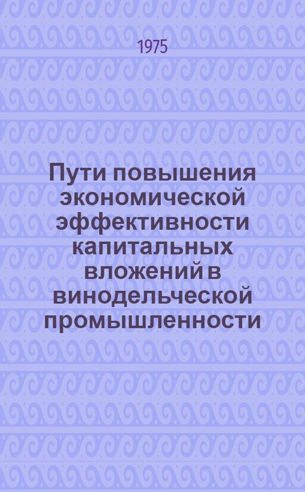 Пути повышения экономической эффективности капитальных вложений в винодельческой промышленности : (Вторичное виноделие) : Автореф. дис. на соиск. учен. степени канд. экон. наук : (08.00.05)
