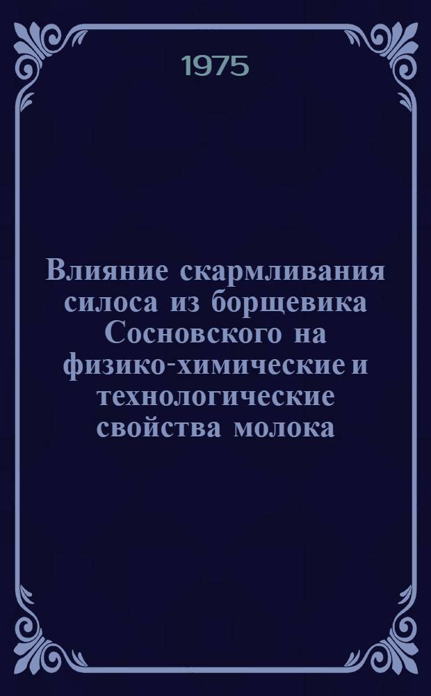 Влияние скармливания силоса из борщевика Сосновского на физико-химические и технологические свойства молока : (На примере приготовления кисломолочных продуктов) : Автореф. дис. на соиск. учен. степени канд. с.-х. наук : (05.18.04)