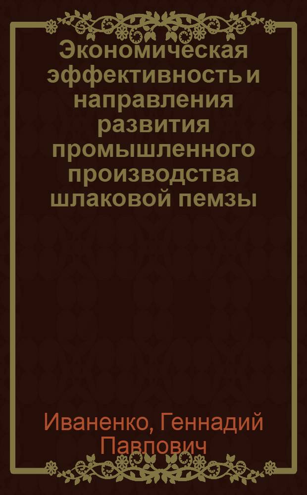 Экономическая эффективность и направления развития промышленного производства шлаковой пемзы : Автореф. дис. на соиск. учен. степени канд. экон. наук : (08.00.05)