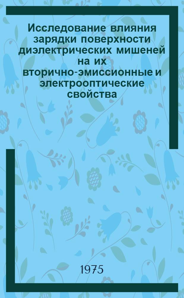 Исследование влияния зарядки поверхности диэлектрических мишеней на их вторично-эмиссионные и электрооптические свойства : Автореф. дис. на соиск. учен. степени канд. физ.-мат. наук : (01.04.04)