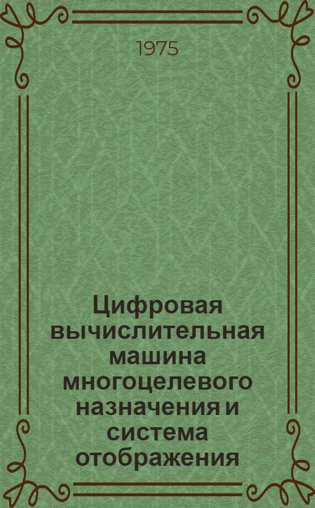 Цифровая вычислительная машина многоцелевого назначения и система отображения : Учеб. пособие