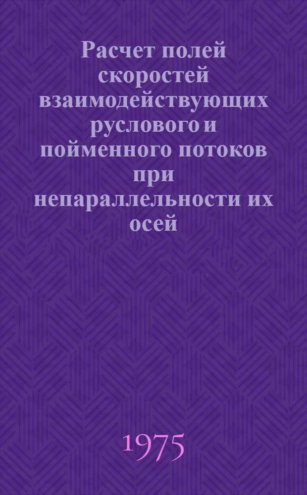 Расчет полей скоростей взаимодействующих руслового и пойменного потоков при непараллельности их осей : Автореф. дис. на соиск. учен. степени канд. техн. наук : (05.14.09)