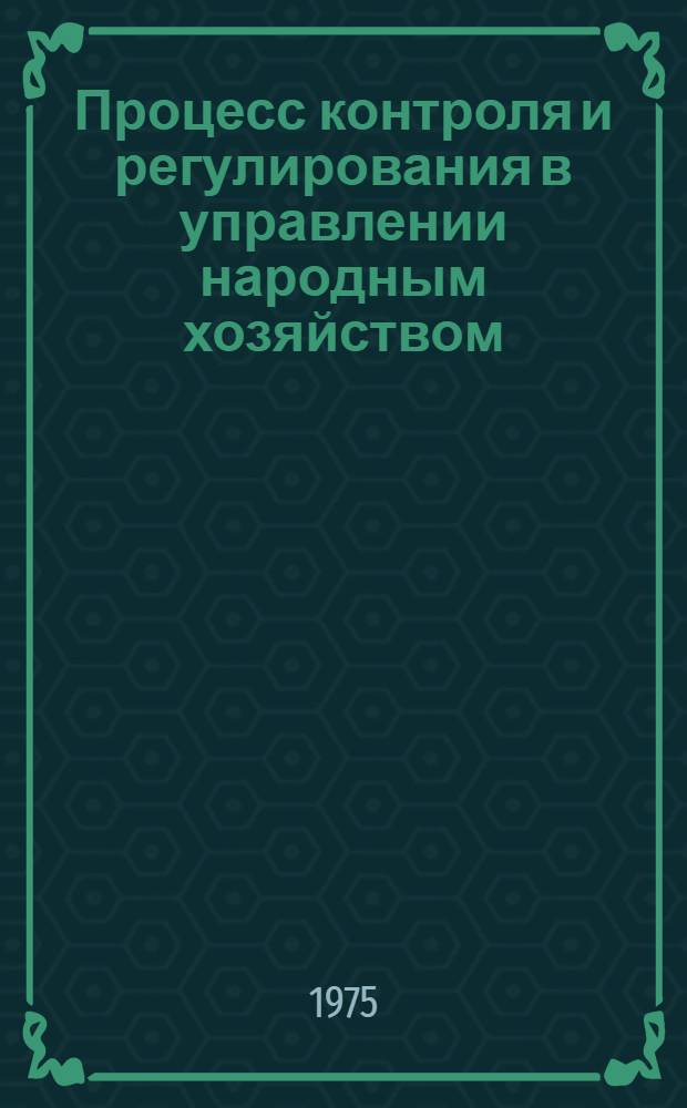 Процесс контроля и регулирования в управлении народным хозяйством : Учеб. пособие