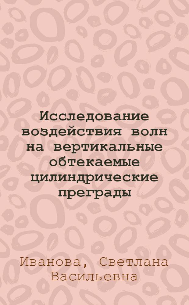 Исследование воздействия волн на вертикальные обтекаемые цилиндрические преграды : (Третье приближение) : Автореф. дис. на соиск. учен. степени канд. техн. наук : (05.22.18)