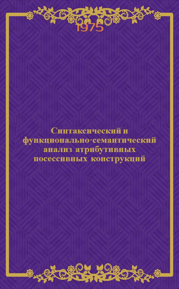 Синтаксический и функционально-семантический анализ атрибутивных посессивных конструкций : (На материале соврем. славян. лит. яз.) : Автореф. дис. на соиск. учен. степени канд. филол. наук : (10.02.03)