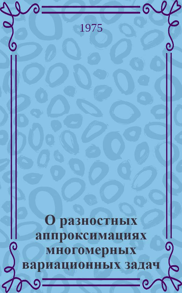 О разностных аппроксимациях многомерных вариационных задач : Автореф. дис. на соиск. учен. степени канд. физ.-мат. наук : (01.01.07)