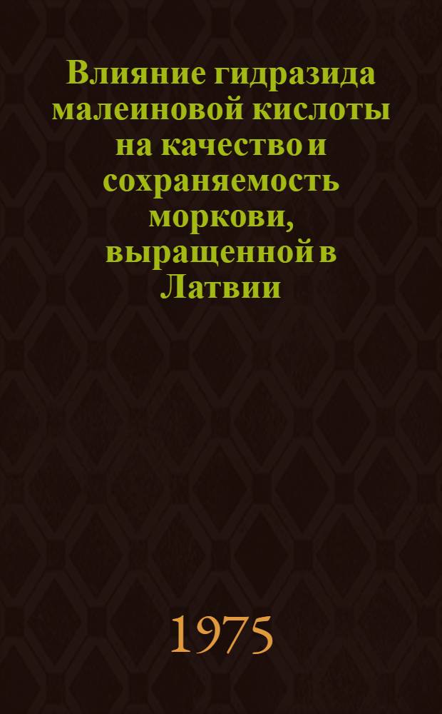 Влияние гидразида малеиновой кислоты на качество и сохраняемость моркови, выращенной в Латвии : Автореф. дис. на соиск. учен. степени канд. техн. наук : (05.18.15)