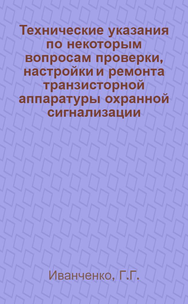 Технические указания по некоторым вопросам проверки, настройки и ремонта транзисторной аппаратуры охранной сигнализации