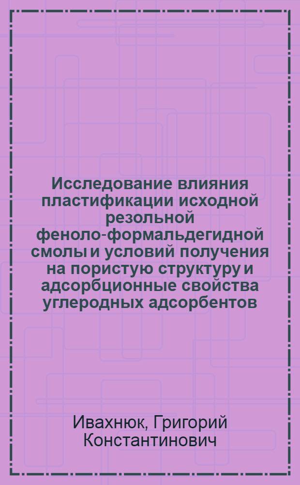 Исследование влияния пластификации исходной резольной феноло-формальдегидной смолы и условий получения на пористую структуру и адсорбционные свойства углеродных адсорбентов : Автореф. дис. на соиск. учен. степени к. х. н