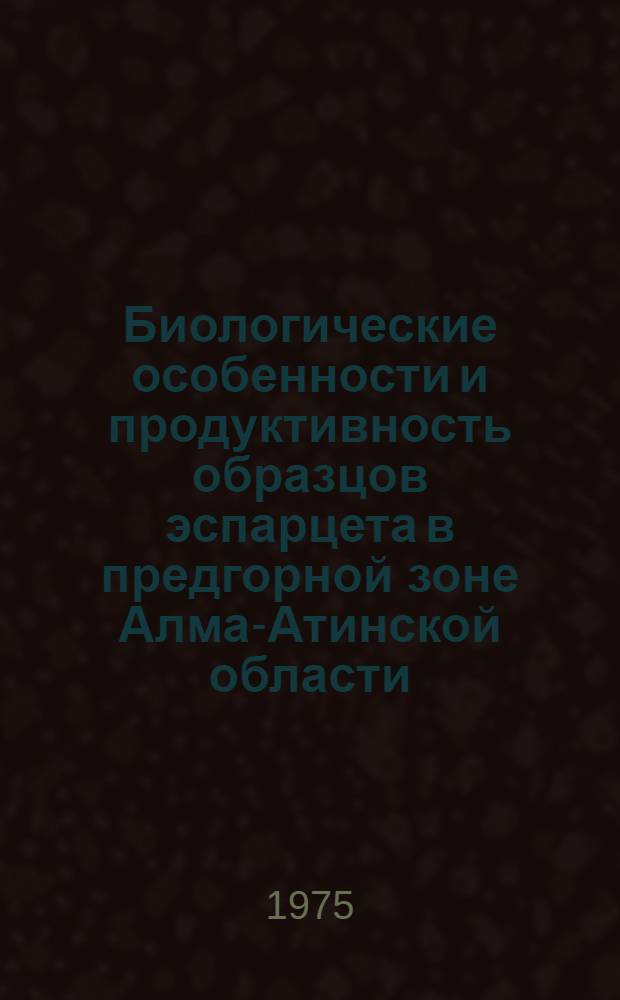 Биологические особенности и продуктивность образцов эспарцета в предгорной зоне Алма-Атинской области : Автореф. дис. на соиск. учен. степени канд. с.-х. наук : (06.01.05)