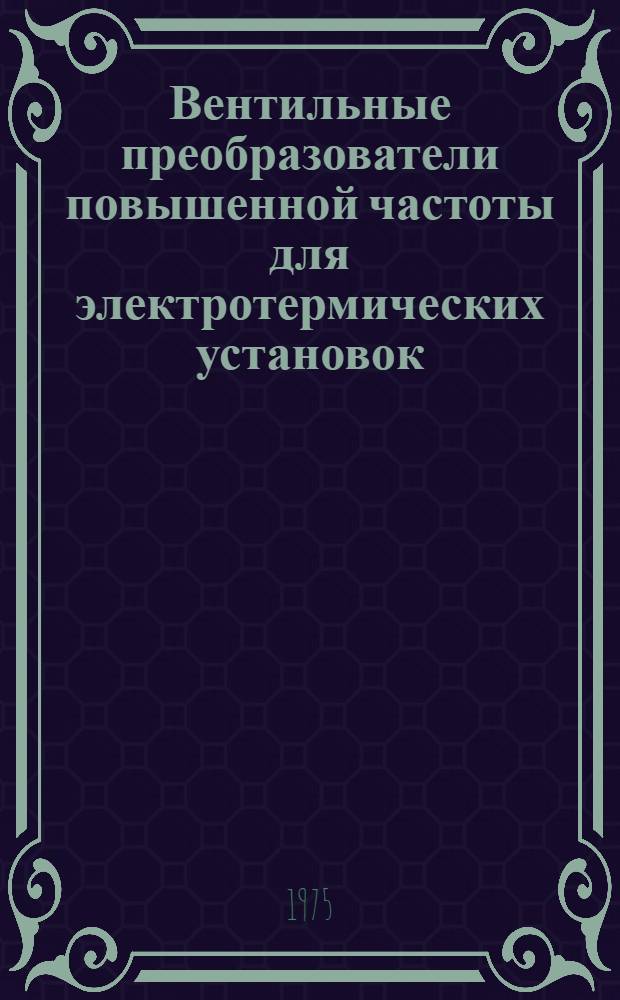 Вентильные преобразователи повышенной частоты для электротермических установок : Исследование и разработка : Автореф. дис. на соиск. учен. степени канд. техн. наук : (05.14.01)