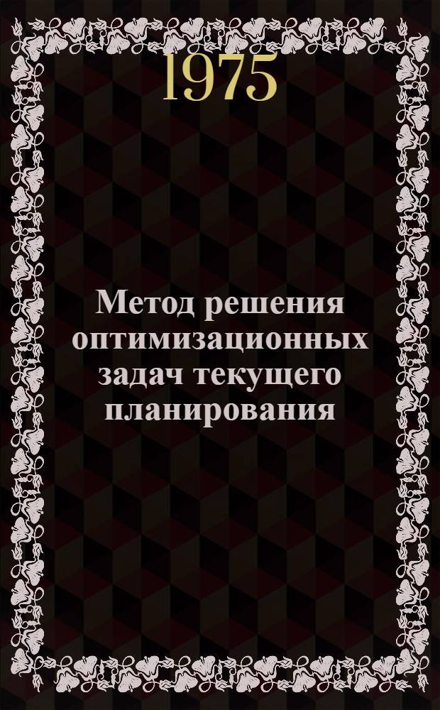 Метод решения оптимизационных задач текущего планирования : (На примере нефтеперераб. пром-сти) : Автореф. дис. на соиск. учен. степени канд. техн. наук : (05.255)