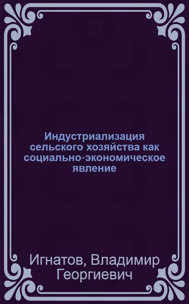 Индустриализация сельского хозяйства как социально-экономическое явление : Метод. разраб. в помощь лекторам