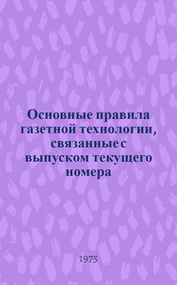 Основные правила газетной технологии, связанные с выпуском текущего номера : Утв. редколлегией "Известий"