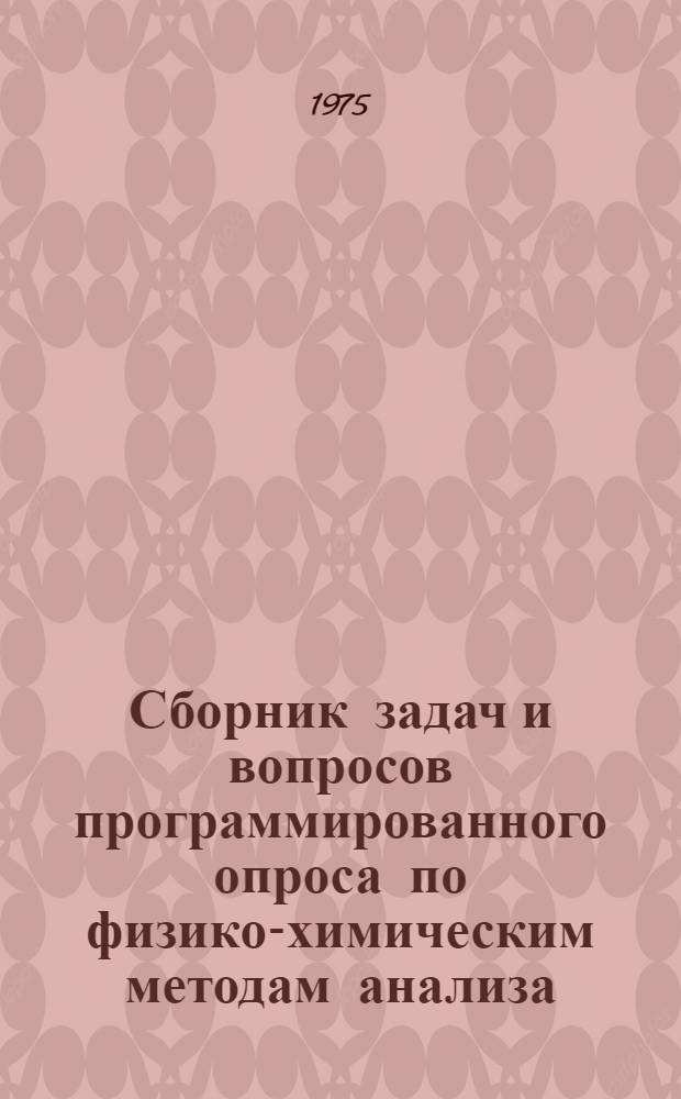 Сборник задач и вопросов программированного опроса по физико-химическим методам анализа : Для студентов очного, заоч. и вечернего обучения по технол. и вет.-сан. специальностям