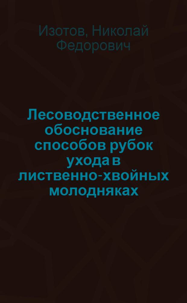 Лесоводственное обоснование способов рубок ухода в лиственно-хвойных молодняках : Автореф. дис. на соиск. учен. степени канд. с.-х. наук : (06.03.03)