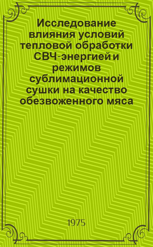 Исследование влияния условий тепловой обработки СВЧ-энергией и режимов сублимационной сушки на качество обезвоженного мяса : Автореф. дис. на соиск. учен. степени к. т. н