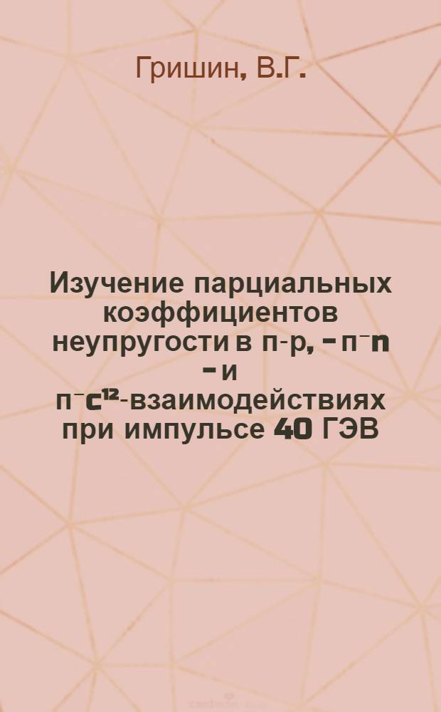 Изучение парциальных коэффициентов неупругости в п-р, - п⁻n - и п⁻c¹²-взаимодействиях при импульсе 40 ГЭВ/С