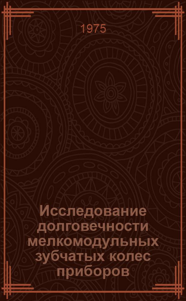 Исследование долговечности мелкомодульных зубчатых колес приборов : Автореф. дис. на соиск. учен. степени канд. техн. наук : (05.02.02)
