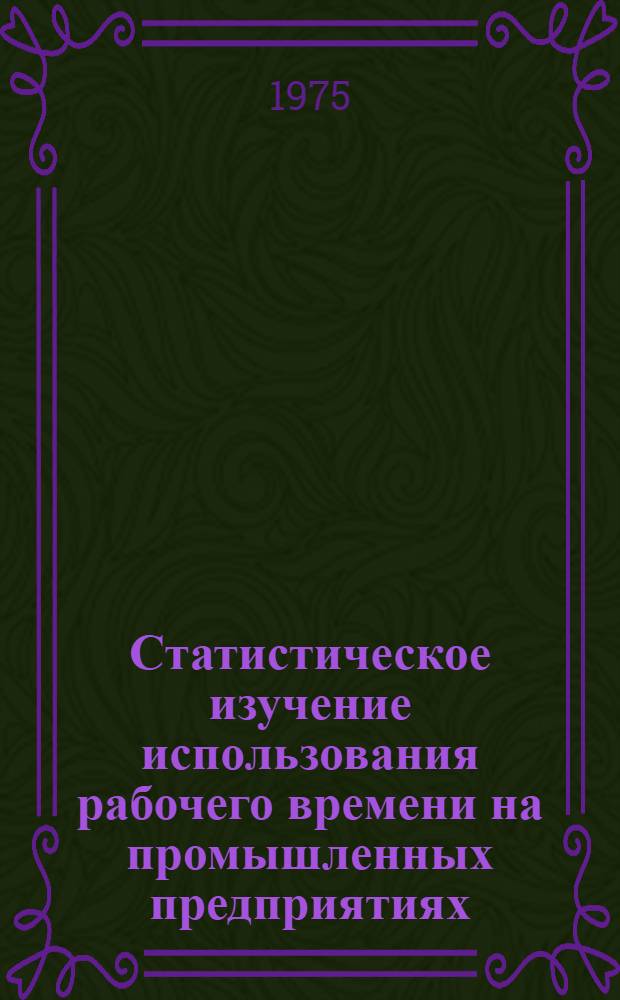 Статистическое изучение использования рабочего времени на промышленных предприятиях : (На примере текстильной пром-сти) : Автореф. дис. на соиск. учен. степени канд. экон. наук : (08.00.11)