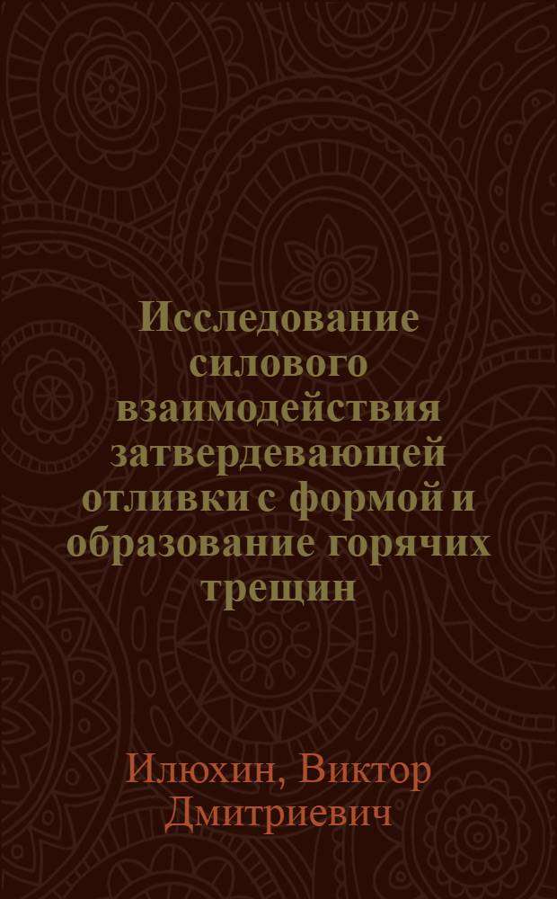 Исследование силового взаимодействия затвердевающей отливки с формой и образование горячих трещин : Автореф. дис. на соиск. учен. степени канд. техн. наук : (05.16.04)