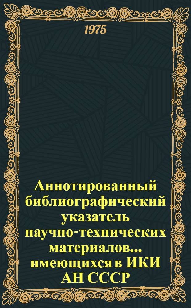 Аннотированный библиографический указатель научно-технических материалов... имеющихся в ИКИ АН СССР