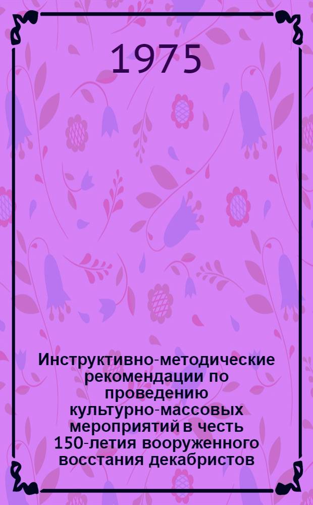 Инструктивно-методические рекомендации по проведению культурно-массовых мероприятий в честь 150-летия вооруженного восстания декабристов