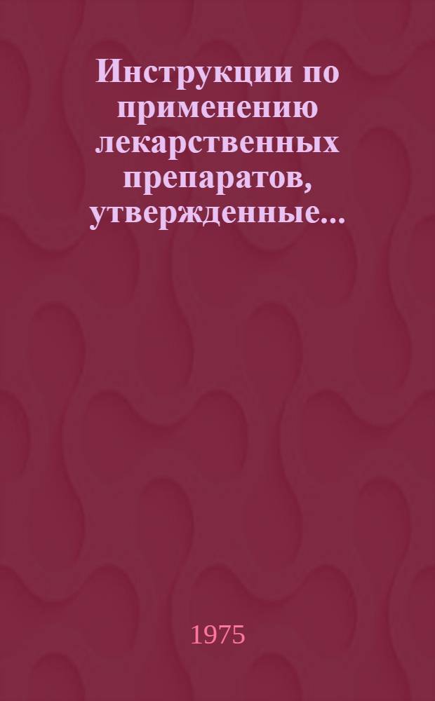 Инструкции по применению лекарственных препаратов, утвержденные.. : (Изд. офиц.). ... в 1974 году