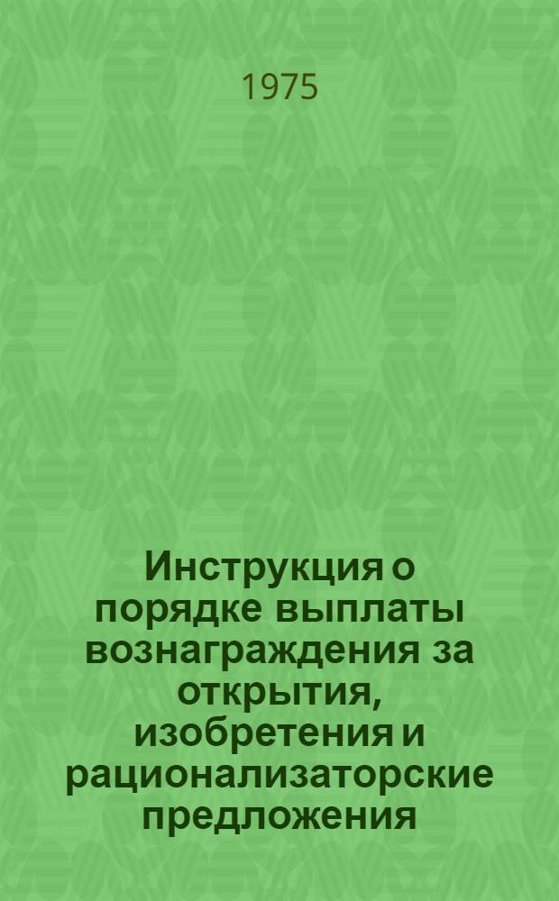 Инструкция о порядке выплаты вознаграждения за открытия, изобретения и рационализаторские предложения: Утв. 15/I 1974 г.; Инструкция по определению размера вознаграждения за изобретения и рационализаторские предложения, не создающие экономии / Гос. ком. Совета Министров СССР по делам изобретений и открытий. ЦНИИ пат. информации и техн.-экон. исследований