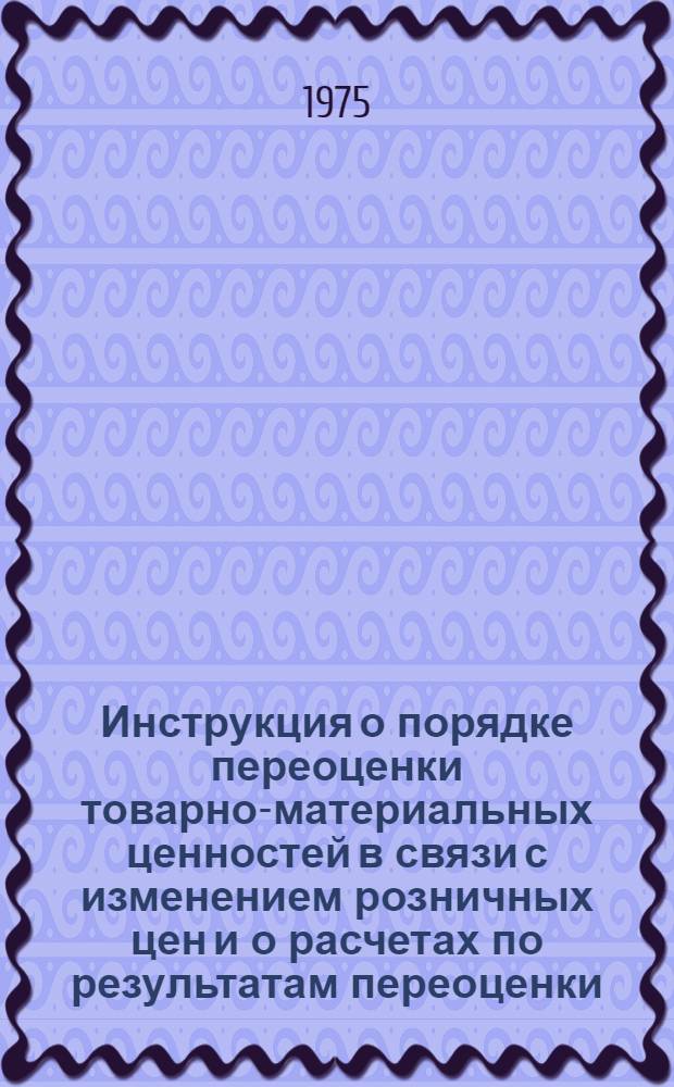 Инструкция о порядке переоценки товарно-материальных ценностей в связи с изменением розничных цен и о расчетах по результатам переоценки