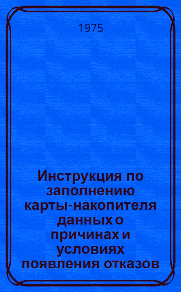 Инструкция по заполнению карты-накопителя данных о причинах и условиях появления отказов : Утв. 1975 г