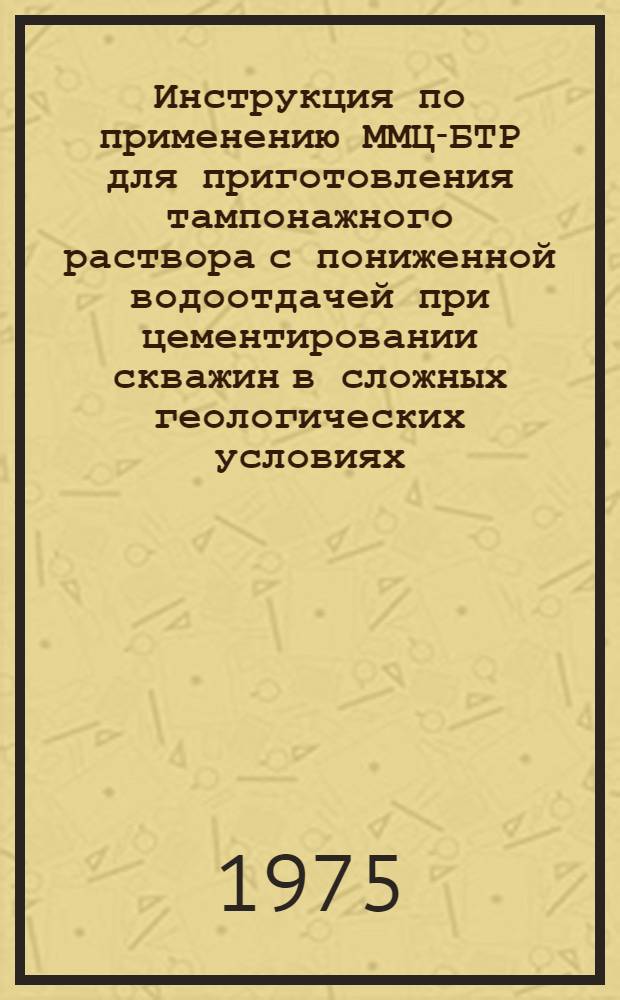 Инструкция по применению ММЦ-БТР для приготовления тампонажного раствора с пониженной водоотдачей при цементировании скважин в сложных геологических условиях