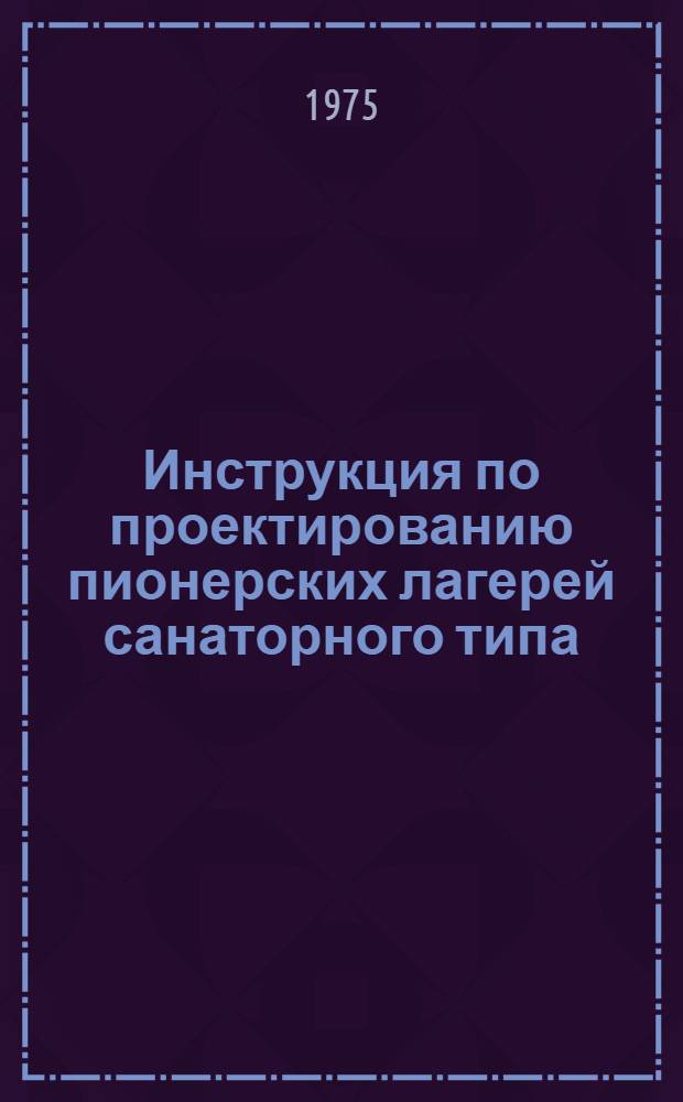 Инструкция по проектированию пионерских лагерей санаторного типа : Проект