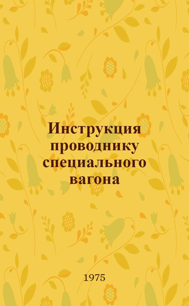 Инструкция проводнику специального вагона : Утв. М-вом путей сообщения 17/1 1975 г.