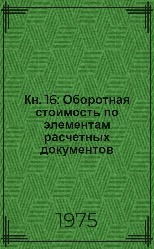 Кн. 16 : Оборотная стоимость по элементам расчетных документов