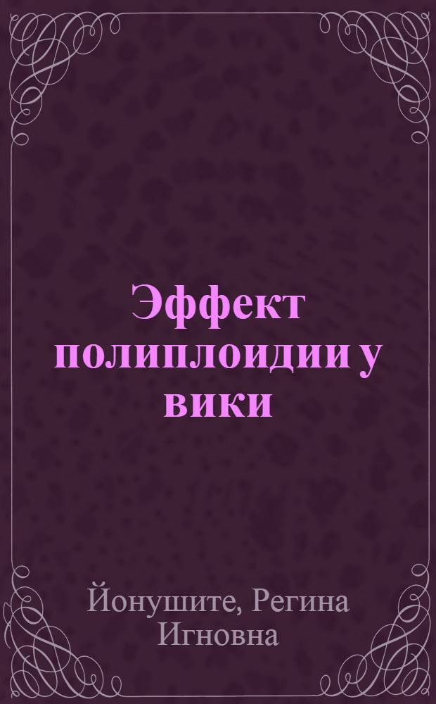 Эффект полиплоидии у вики (Vicia sativa L. и V. villosa Roth) : Автореф. дис. на соиск. учен. степени канд. биол. наук : (03.00.15)
