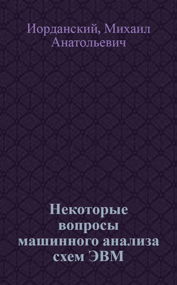 Некоторые вопросы машинного анализа схем ЭВМ : Автореф. дис. на соиск. учен. степени канд. физ.-мат. наук : (01.01.09)