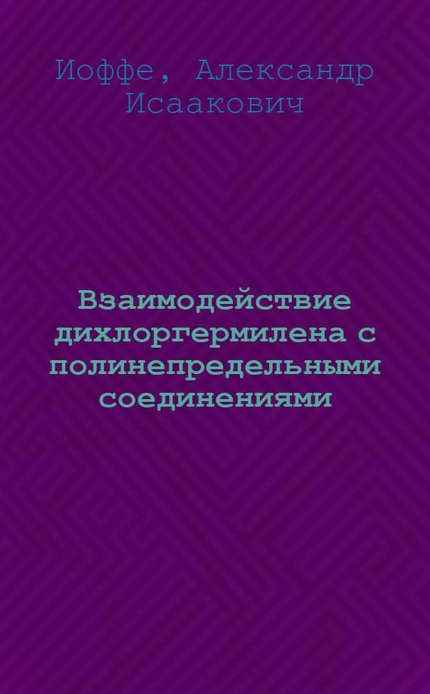 Взаимодействие дихлоргермилена с полинепредельными соединениями : Автореф. дис. на соиск. учен. степени канд. хим. наук : (02.00.03)
