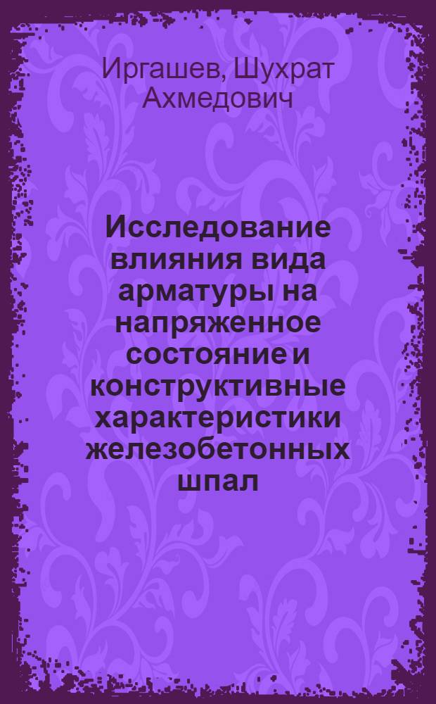 Исследование влияния вида арматуры на напряженное состояние и конструктивные характеристики железобетонных шпал : Автореф. дис. на соиск. учен. степени канд. техн. наук : (05.22.06)