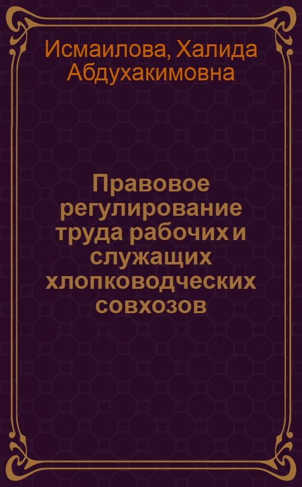 Правовое регулирование труда рабочих и служащих хлопководческих совхозов : (По материалам совхозов УзССР) : Автореф. дис. на соиск. учен. степени канд. юрид. наук : (12.00.05)