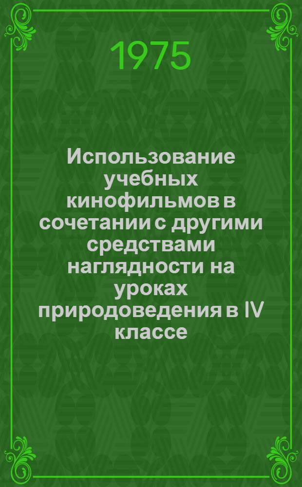 Использование учебных кинофильмов в сочетании с другими средствами наглядности на уроках природоведения в IV классе : (Метод. рекомендации)