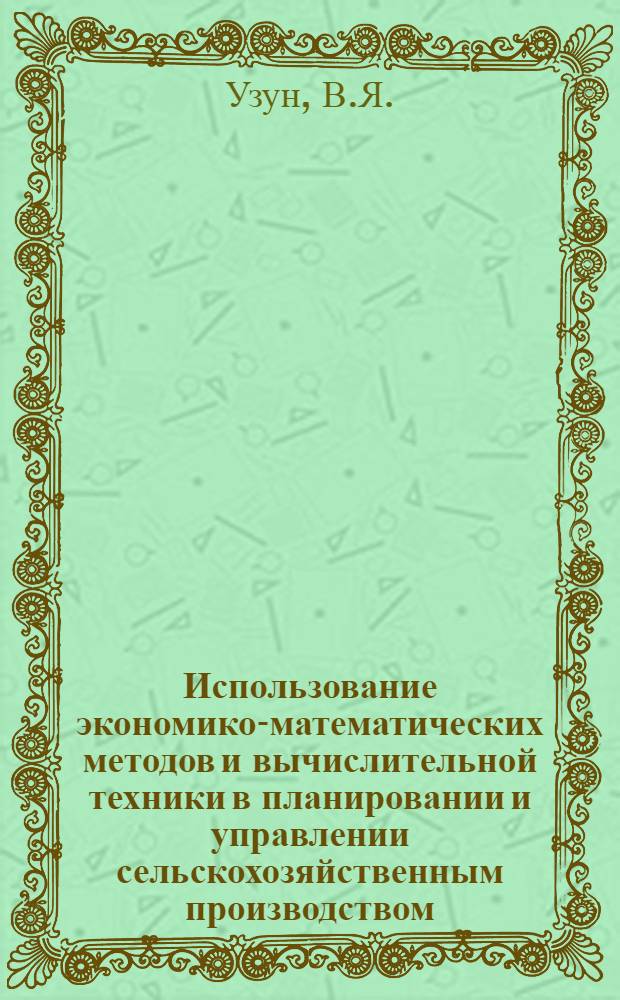 Использование экономико-математических методов и вычислительной техники в планировании и управлении сельскохозяйственным производством : (Обзор)