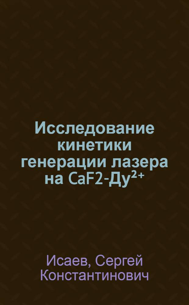 Исследование кинетики генерации лазера на CaF2-Ду²⁺ : Автореф. дис. на соиск. учен. степени канд. физ.-мат. наук : (01.04.04)