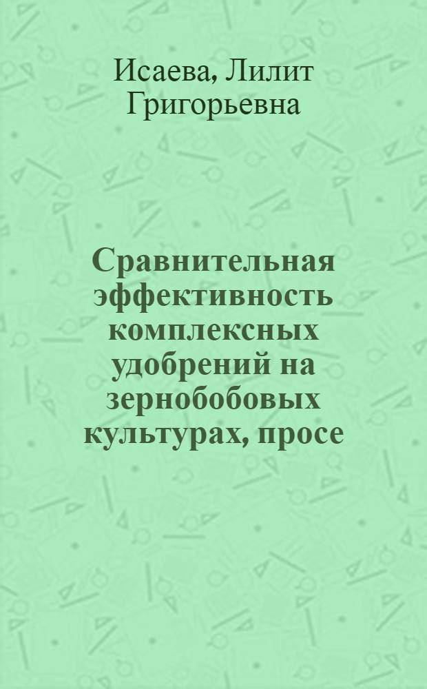 Сравнительная эффективность комплексных удобрений на зернобобовых культурах, просе, конопле в условиях серых и темно-серых лесных почв и оподзоленных черноземов : Автореф. дис. на соиск. учен. степени канд. с.-х. наук : (06.01.04)