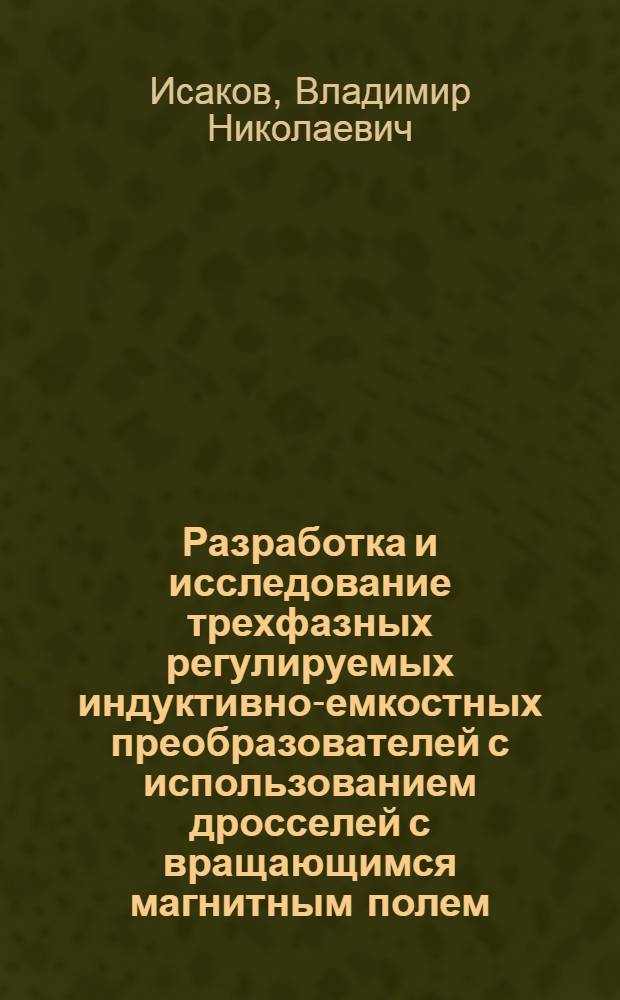Разработка и исследование трехфазных регулируемых индуктивно-емкостных преобразователей с использованием дросселей с вращающимся магнитным полем : Автореф. дис. на соиск. учен. степени канд. техн. наук : (05.13.05)