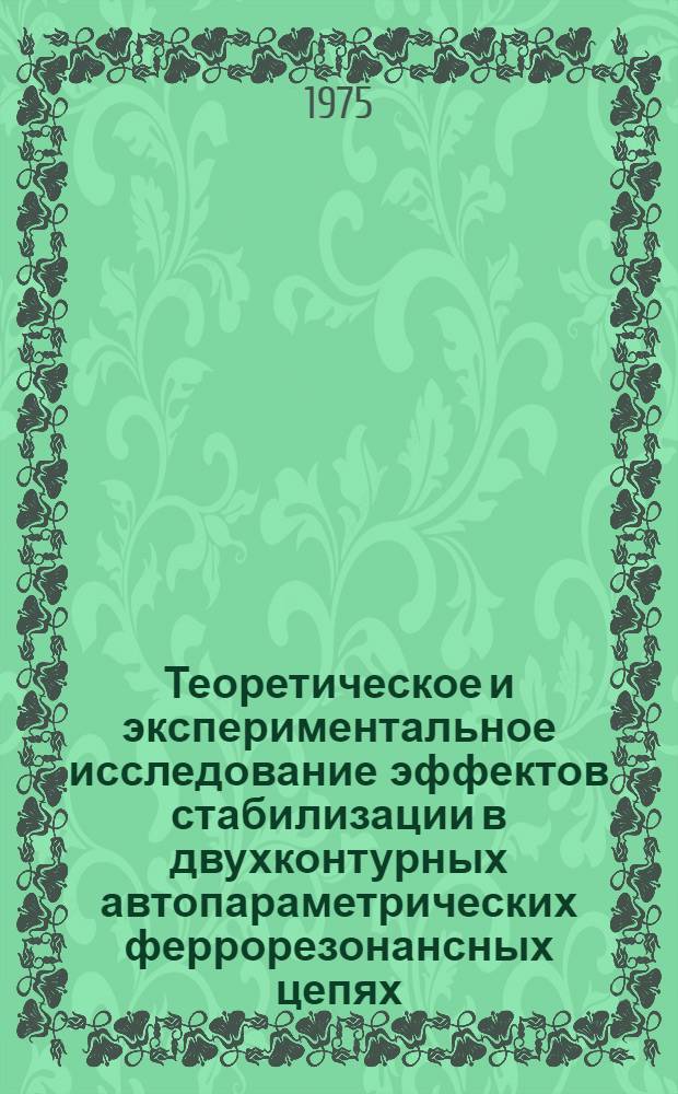 Теоретическое и экспериментальное исследование эффектов стабилизации в двухконтурных автопараметрических феррорезонансных цепях : Автореф. дис. на соиск. учен. степени канд. техн. наук : (05.14.07)